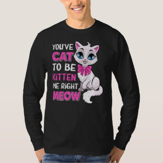 You´ve Cat To Be Kitten Me Right Meow Feline Cat L T-Shirt