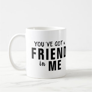 You`ve got a Friend in Me Typography Friendship Coffee Mug