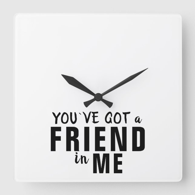 You`ve got a Friend in Me Typography Friendship Square Wall Clock (Front)