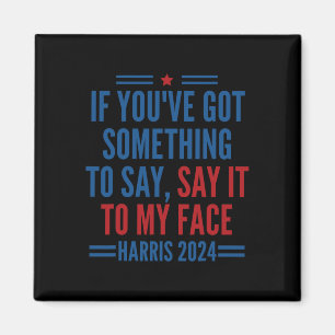 You&#';ve Got Something To Say It To My Face Kamal Magnet