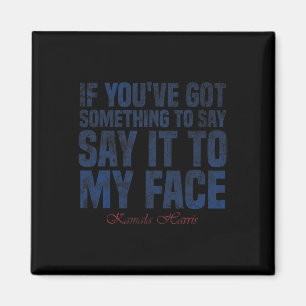 You&#';ve Got Something To Say Say It To My Face H Magnet