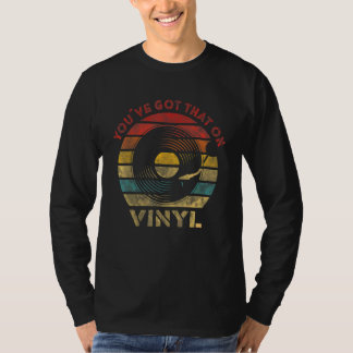 You´ve got that on Vinyl Retro Record Vintage Musi T-Shirt