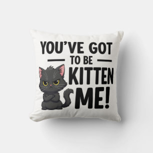 You`ve got to be Kitten Me Cushion