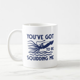 You’ve got To Be Squidding Me Coffee Mug