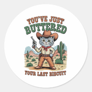 You’ve Just Buttered Your Last Biscuit Cat Classic Round Sticker