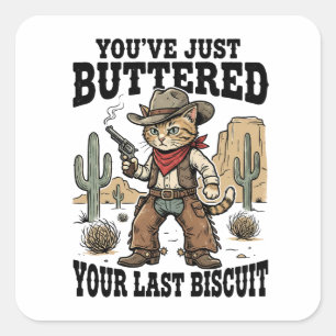 You’ve Just Buttered Your Last Biscuit – Funny  Square Sticker