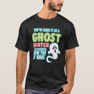 You ve Made It As A Ghost Hunter Spirits Know You T-Shirt