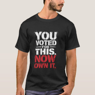 You Voted for This Funny Bold Political Statement T-Shirt