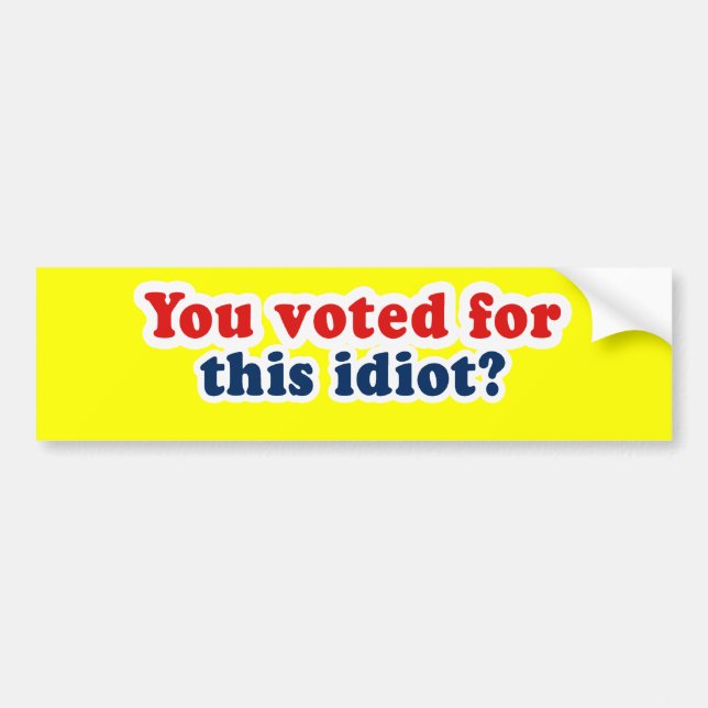 You voted for this idiot bumper sticker (Front)