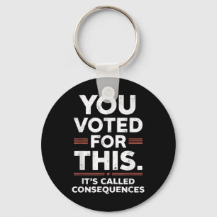 You Voted For This Its Called Consequences Key Ring