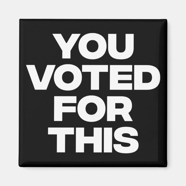You Voted For This!  Magnet (Front)