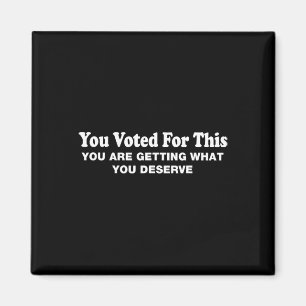 You Voted For This - Political Sarcastic Protest Magnet