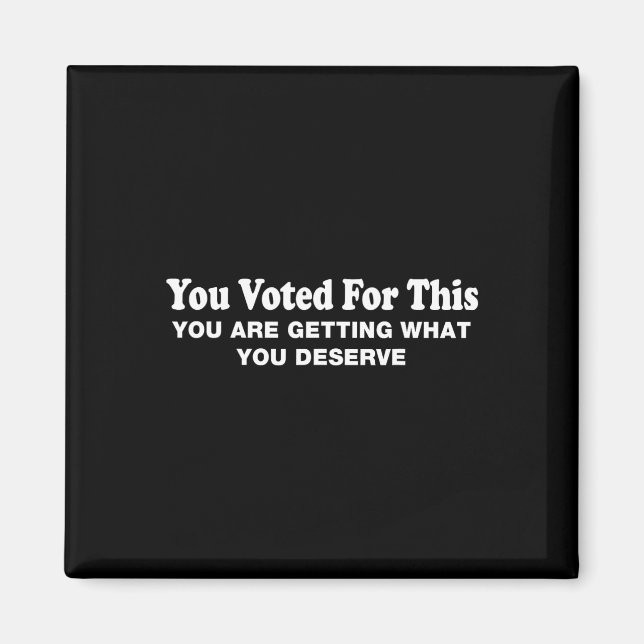 You Voted For This - Political Sarcastic Protest  Magnet (Front)