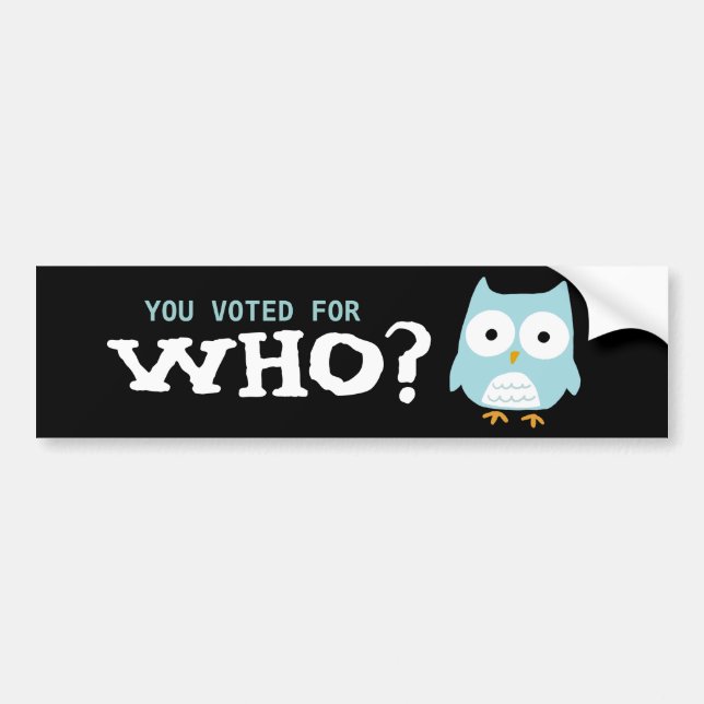 YOU VOTED FOR WHO? BUMPER STICKER (Front)