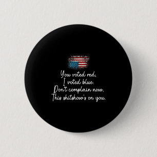 You Voted Red I Voted Blue Don't Complain Now 6 Cm Round Badge