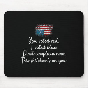You Voted Red I Voted Blue Don't Complain Now Mouse Pad