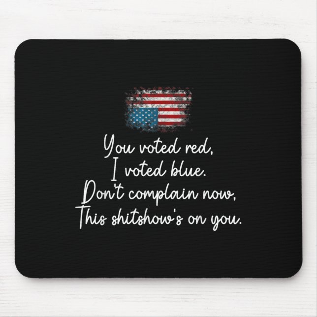 You Voted Red I Voted Blue Don't Complain Now  Mouse Pad (Front)