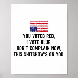 You Voted Red I Voted Blue Dont Complain Now Us Fl Poster