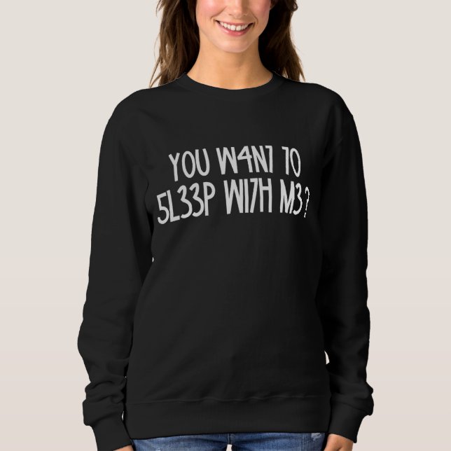You W4n7 70 5l33p Wi7h M3  Adult Humour Joke Sweatshirt (Front)