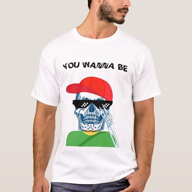 YOU WANNA BE T-Shirt (Front)