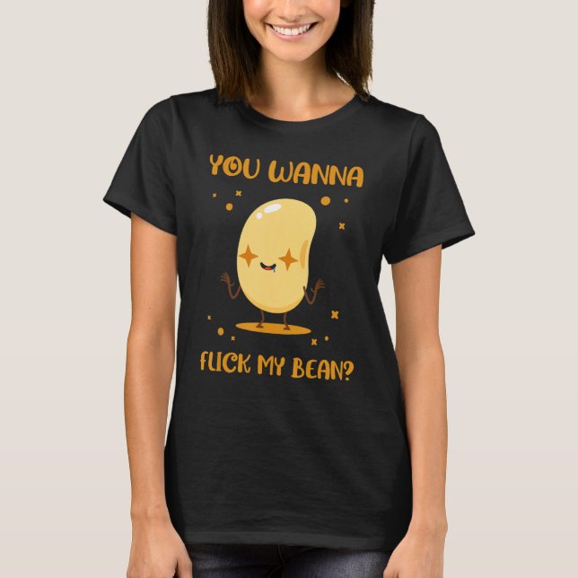 You Wanna Flick My Beans Edible Seed Bean T-Shirt (Front)