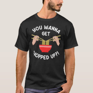 You Wanna Get Chopped Up Funny Chopsticks Pun T-Shirt