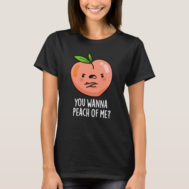 You Wanna Peach Of Me Funny Fruit Pun Dark BG T-Shirt (Front)