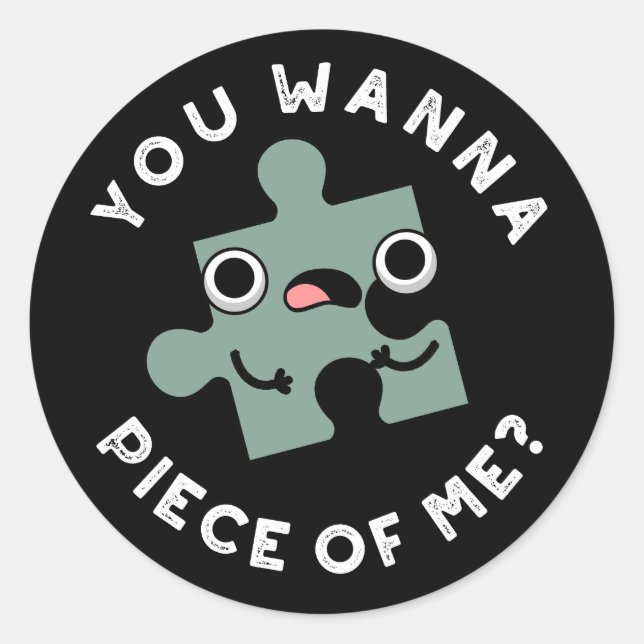 You Wanna Piece Of Me Funny Jigsaw Pun Dark BG Classic Round Sticker (Front)