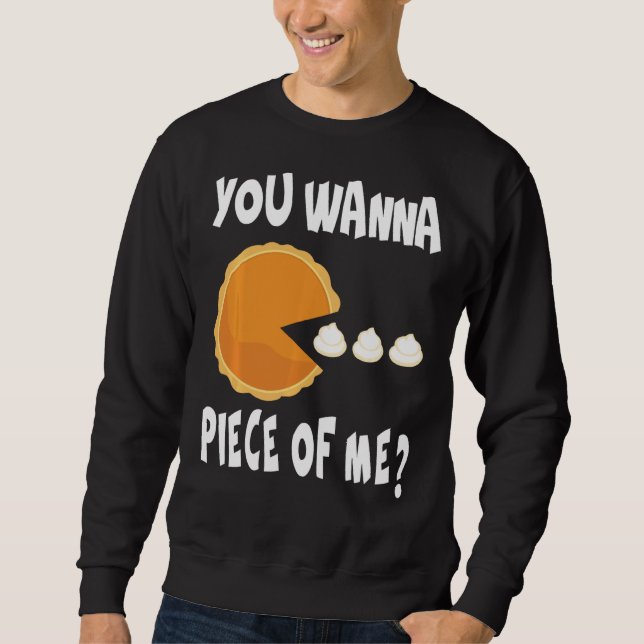 You Wanna Piece Of Me Funny Pumpkin Pie Thanksgivi Sweatshirt (Front)