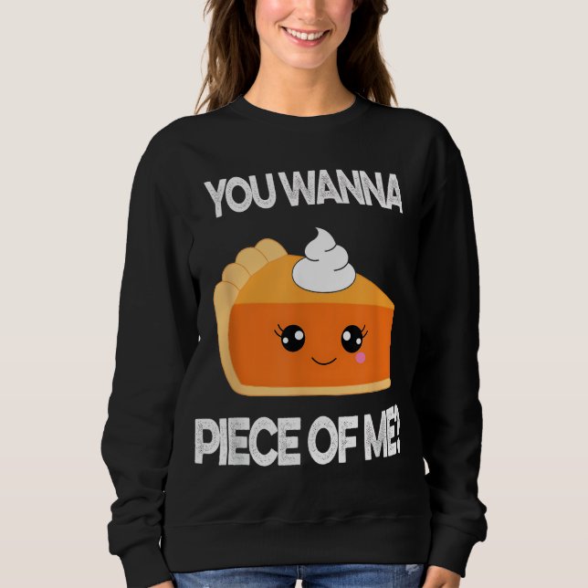 You Wanna Piece of Me Funny Pumpkin Pie Thanksgivi Sweatshirt (Front)