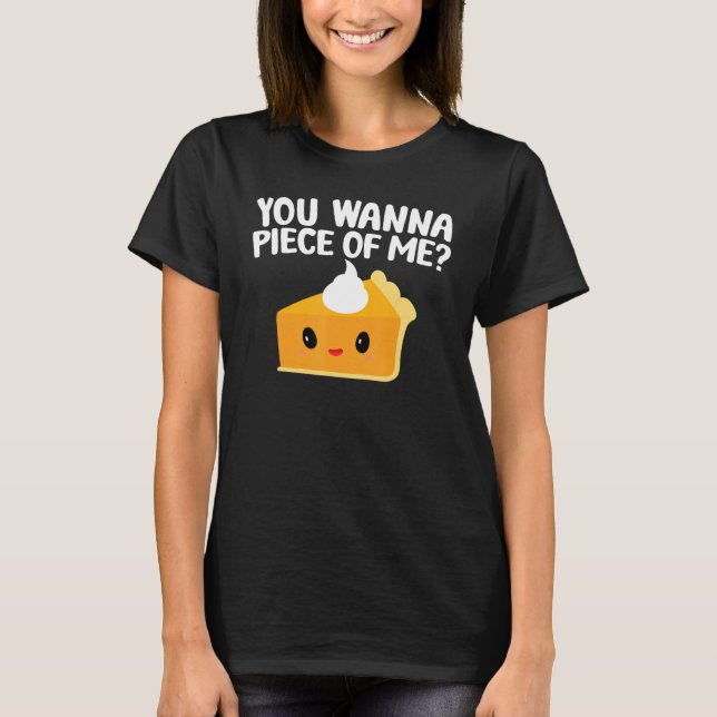 You Wanna Piece Of Me  Pumpkin Pie Thanksgiving T-Shirt (Front)