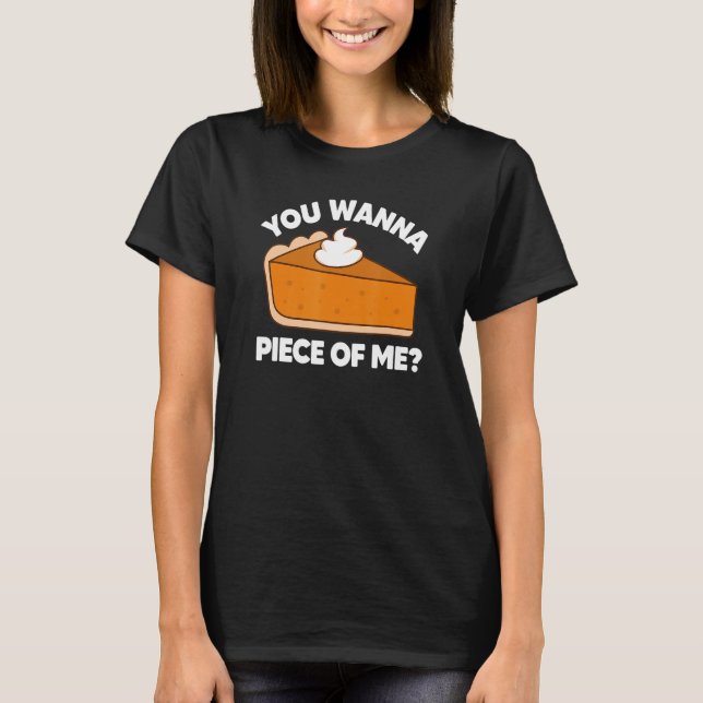 You Wanna Piece of Me  Thanksgiving Pie Pun T-Shirt (Front)