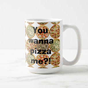“You wanna pizza me?!” Coffee Mug