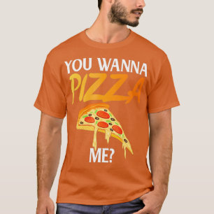 You Wanna Pizza Me Funny Pizza Lover T-Shirt