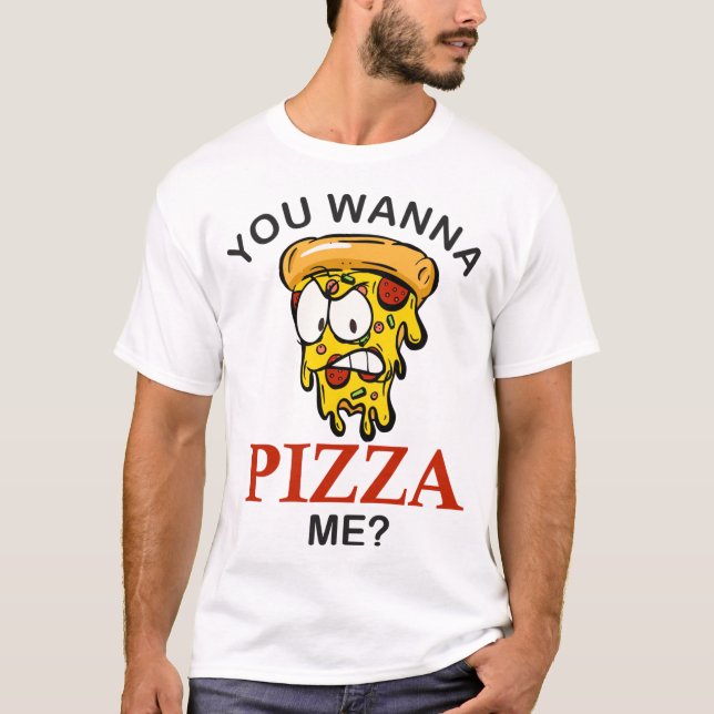 You wanna pizza me mad slice funny pizza for men w T-Shirt (Front)