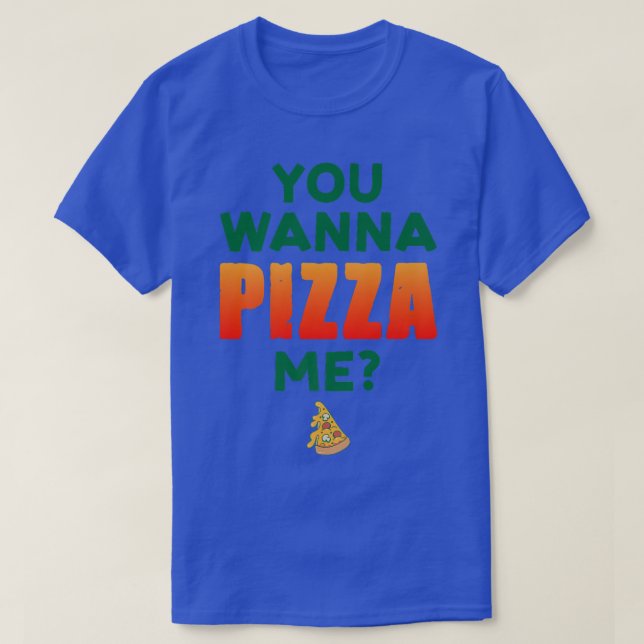 You Wanna Pizza Me Pizza Lover Italian Food Eating T-Shirt (Design Front)