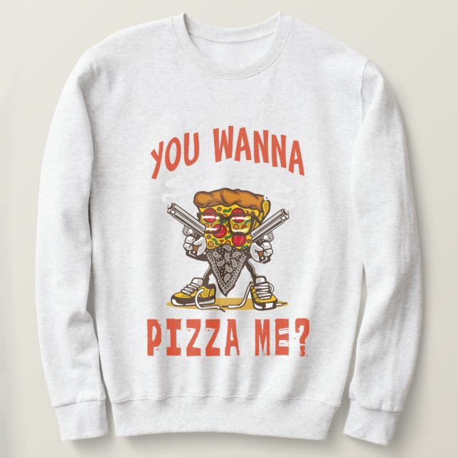 You wanna pizza me?  sweatshirt (Design Front)