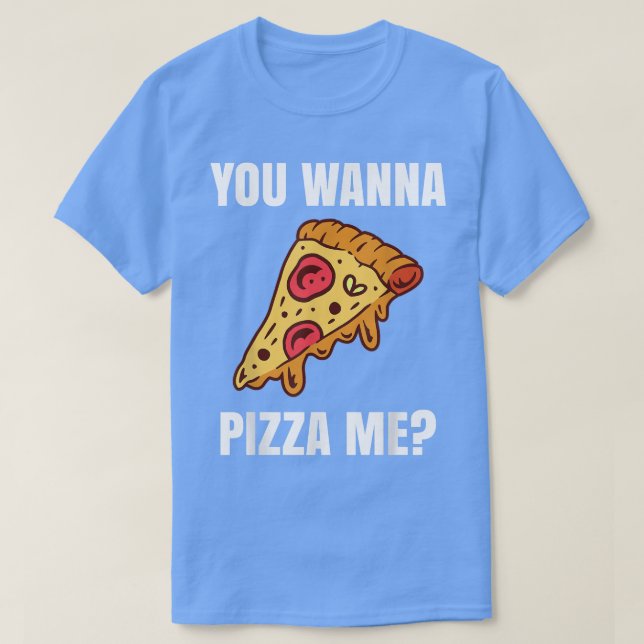 You Wanna Pizza Me T For A Pizza Lover 38446231 T-Shirt (Design Front)