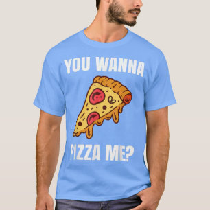 You Wanna Pizza Me T For A Pizza Lover 38446231 T-Shirt