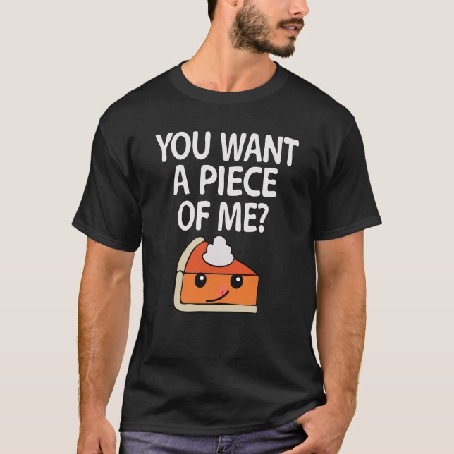 you want a piece of me pumpkin pie Thanksgiving T-Shirt (Front)