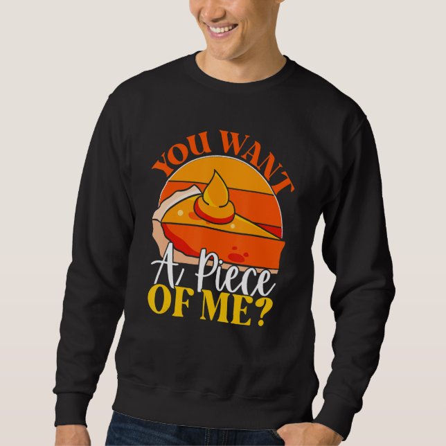 You Want A Piece Of Me  Pumpkin Slice Of Pie Holid Sweatshirt (Front)