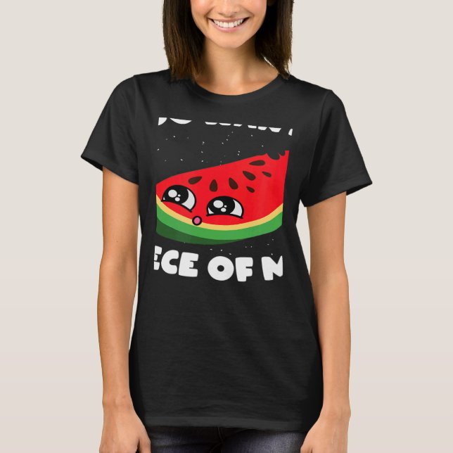You Want A Piece Of Me Summer Fruit Melon Watermel T-Shirt (Front)