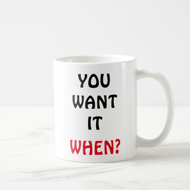 You Want It. When? Coffee Mug (Right)