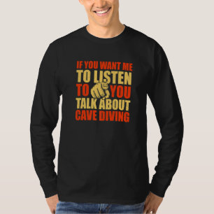 You Want Me To Listen Talk About Cave Diving T-Shirt