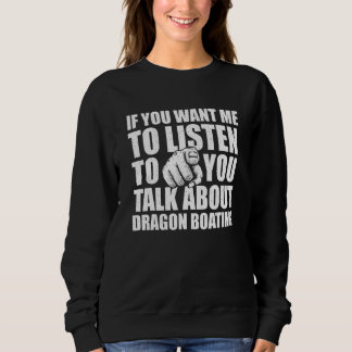 You Want Me To Listen Talk About Dragon Boating   Sweatshirt