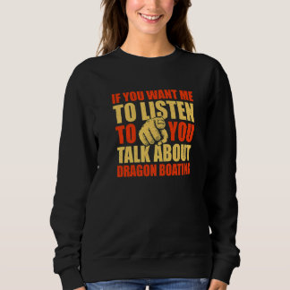 You Want Me To Listen Talk About Dragon Boating Sweatshirt