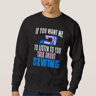 You Want Me To Listen To You Talk About Sewing Pre Sweatshirt