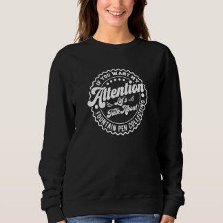 You Want My Attention Lets Talk About Fountain Pe  Sweatshirt