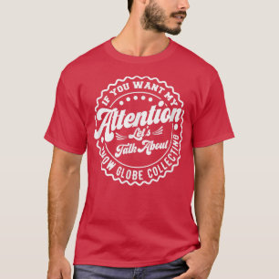 You Want My Attention Lets Talk About Snow Globe C T-Shirt