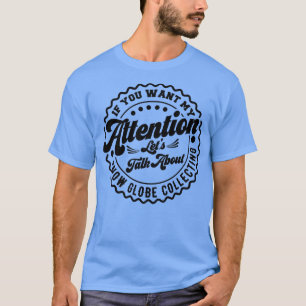 You Want My Attention Lets Talk About Snow Globe C T-Shirt